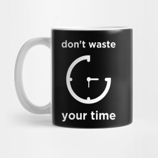 Don't Waste Your Time Mug